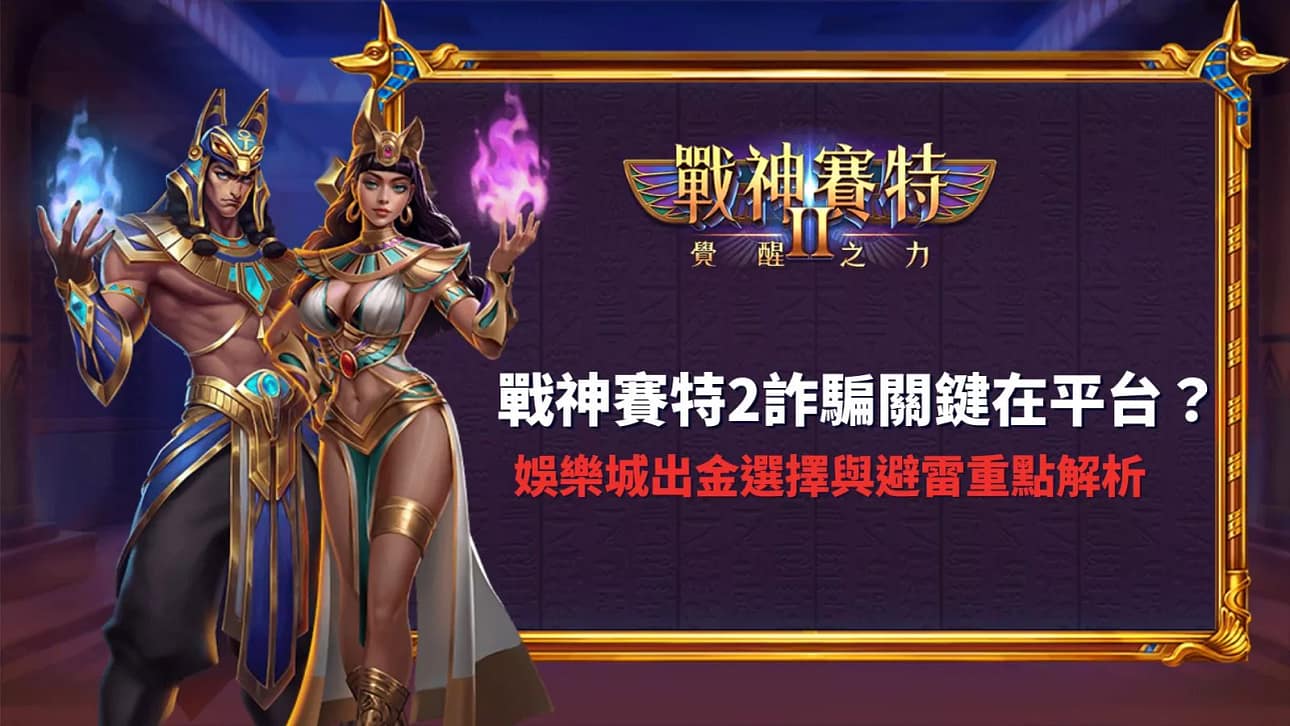 atg戰神賽特2詐騙關鍵在平台分析與娛樂城出金選擇避雷重點解析圖示